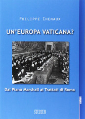 Un Europa vaticana. Dal piano Marshall ai Trattati di Roma