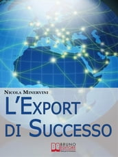 L Export di Successo. Come Esportare Prodotti e Servizi con Efficienza, Riducendo Costi, Tempi e Rischi. (Ebook Italiano - Anteprima Gratis)