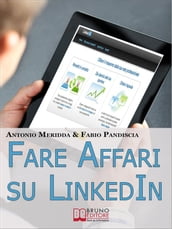Fare Affari su LinkedIn. I Migliori Strumenti per Utilizzare LinkedIn come Canale di Vendita dei Tuoi Infoprodotti. (Ebook Italiano - Anteprima Gratis)