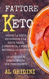 Fattore Keto: Scopri la Dieta Ketogenica e la Dieta Paleo, l Omeopatia, i Rimedi Naturali, le Ricette e le Attività di Dimagrimento per Principianti