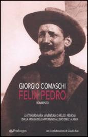 Felix Pedro. La straordinaria avventura di Felice Pedroni dalla miseria dell Appenino all oro dell Alaska