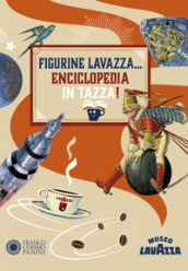 Figurine Lavazza... Enciclopedia in tazza! Ediz. a colori