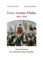Forze armate d Italia 1861-1946. Storia illustrata dei soldati del nostro Tricolore