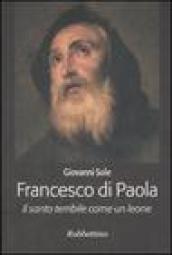 Francesco di Paola. Il santo terribile come un leone
