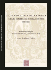 Giovan Battista Della Porta nel 4° centenario della morte (1535-1615). Atti del Convegno (Pian di Sorrento, 27 febbraio 2015)