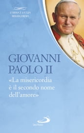 Giovanni Paolo II. «La misericordia è il secondo nome dell amore»