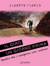 Il Giro un giorno prima. Sulle strade del Giro del 150° dell Unità d Italia in cerca di ciò che i campioni non vedono