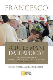 «Giù le mani dall Africa!». Viaggio Apostolico nella Repubblica Democratica del Congo e Sud Sudan. Discorsi e testimonianze