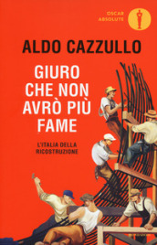 Giuro che non avrò più fame. L Italia della Ricostruzione