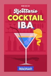 Guida Pratica per Principianti - Ricettario Cocktail: 90 Ricette Cocktail I.B.A.