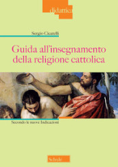 Guida all insegnamento della religione cattolica. Secondo le nuove indicazioni. Nuova ediz.