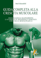 Guida completa alla crescita muscolare. Personalizza l allenamento e ottimizza il potenziale genetico con il M.A.X. Muscle Plan 2.0