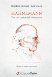 Hahnemann. Vita del padre dell omeopatia. Sonata in cinque movimenti