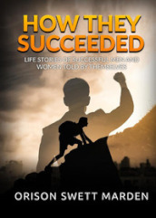 How they succeeded. Life stories of successful men and women told by themselves