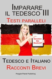 Imparare il tedesco III con Testi paralleli - Racconti Brevi III (Tedesco e Italiano)