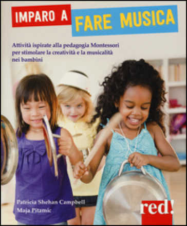 Imparo a fare musica. Attività ispirate alla pedagogia Montessori per stimolare la creatività e la musicalità nei bambini
