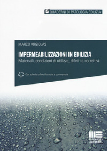 Impermeabilizzazioni in edilizia. Materiali, condizioni di utilizzo, difetti e correttivi. Con schede online