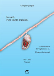 Io sarò Pier Paolo Pasolini. (La riva destra del Tagliamento e... Il Sogno di una cosa)
