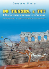 Io tennis, e tu? I circoli della provincia di Verona. Le informazioni, la storia e le curiosità di tutti i circoli