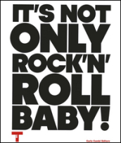 It s not only Rock n Roll, baby! Ediz. italiana e inglese