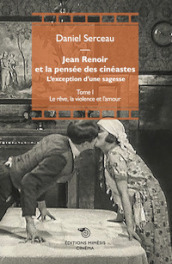 Jean Renoir et la pensée des cinéastes. L exception d une sagesse. Vol. 1: Le rêve, la violence et l amour