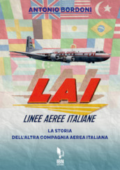 LAI. Linee Aeree Italiane. La storia dell altra compagnia aerea italiana