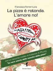 La pizza è rotonda. L amore no!