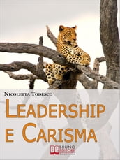 Leadership e Carisma. Come Riconoscere e Sviluppare il Tuo Carisma per Diventare un Leader di Successo. (Ebook Italiano - Anteprima Gratis)