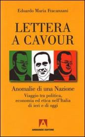 Lettera a Cavour. Anomalie di una nazione. Viaggio tra politica, economia ed etica nell Italia di ieri e di oggi