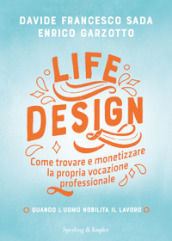 Life Design. Come trovare e monetizzare la propria vocazione professionale
