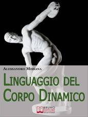 Linguaggio del Corpo Dinamico. Come Interpretare Gesti ed Espressioni con un Metodo Facile e Veloce. (Ebook Italiano - Anteprima Gratis)