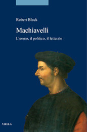 Machiavelli. L uomo, il politico, il letterato