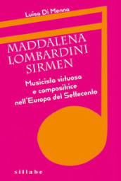 Maddalena Lombardini Sirmen. Musicista virtuosa e compositrice nell Europa del Settecento