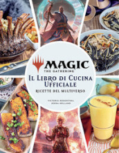 Magic the Gathering. Il libro di cucina ufficiale. Ricette del multiverso. Ediz. illustrata