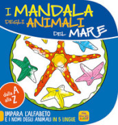 Mandala degli animali del mare. Dalla A alla Z impara l alfabeto e i nomi degli animali in 5 lingue