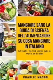 Mangiare Sano La guida di Scienza dell Alimentazione su cosa mangiare In italiano