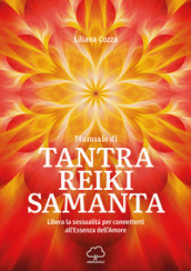 Manuale di Tantra Reiki Samanta. Libera la sessualità per connetterti all essenza dell amore