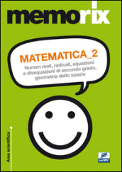 Matematica. Numeri reali, radicali, equazioni e disequazioni di secondo grado, geometria dello spazio. 2.