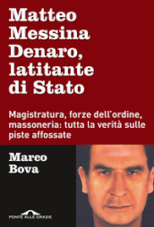 Matteo Messina Denaro, latitante di Stato. Magistratura, forze dell ordine, massoneria: tutta la verità sulle piste affossate