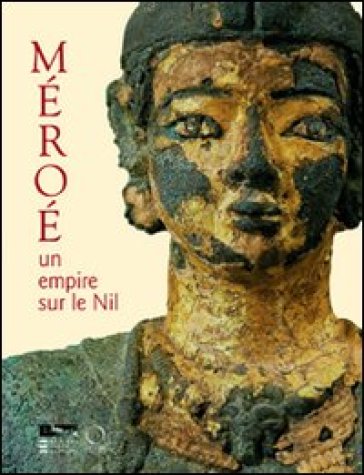 Méroè. Un empire sur le Nil