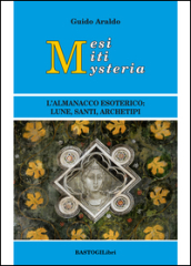 Mesi miti mysteria. L almanacco esoterico lune, santi, archetipi