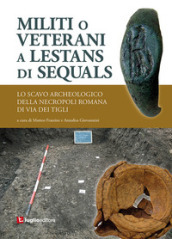 Militi o veterani a Lestans di Sequals. Lo scavo archeologico nella necropoli romana di via dei Tigli