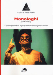 Monologhi. 1: Copioni per lettori, registi, attori e compagnie di teatro