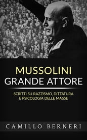 Mussolini grande attore. Scritti su razzismo, dittatura e psicologia delle masse