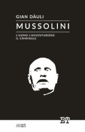 Mussolini. L uomo l avventuriero il criminale
