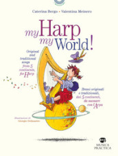My harp my world! Brani originali e tradizionali, dai 5 continenti, da suonare con l arpa. Ediz. italiana e inglese