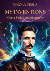 My inventions. Nikola Tesla s autobiography