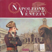 Napoleone e la fine di Venezia. Catalogo della mostra. Ediz. illustrata