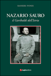 Nazario Sauro. Il Garibaldi dell Istria