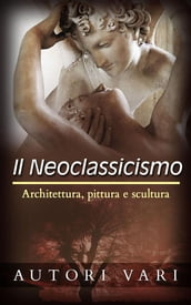 Il Neoclassicismo  Architettura, pittura e scultura